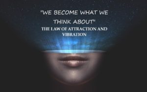 We Become What We Think About - The Law of Attraction and Vibration