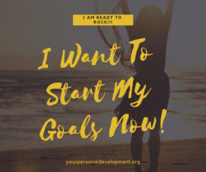I Want To Start My Goals Now!