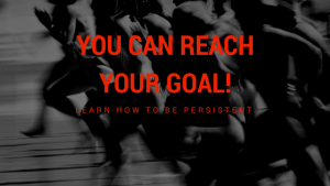 How To Be Persistent With Your Goals