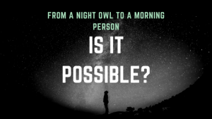 From a Night Owl to a Morning Person