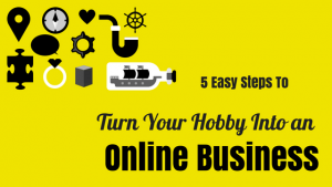 How To Turn Your Hobby Into An Online Business