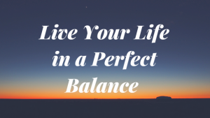 How to Live Perfectly Balanced Life