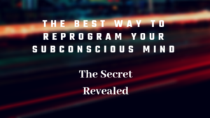 The Best Way to Reprogram Your Subconscious Mind