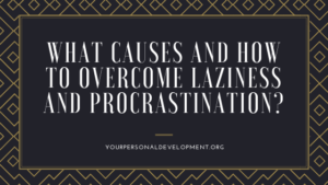 What Causes and How to Overcome Laziness and Procrastination