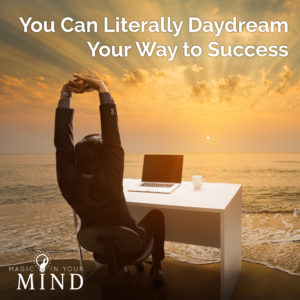 You Can Literally Daydream Your Way to Success