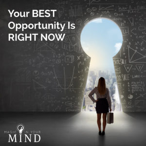 Your Best Opportunity Is Right Now