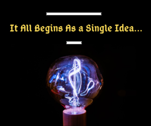 It All Starts As a Single Idea...