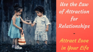 Use the Law of Attraction for Relationships - Attract Love in Your Life